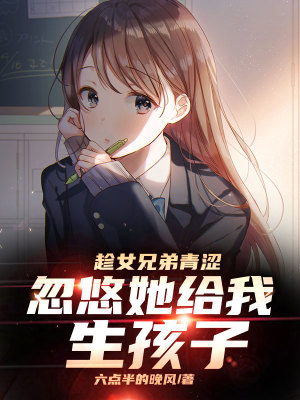 趁女兄弟青澀忽悠她給我生孩子全部資訊影片