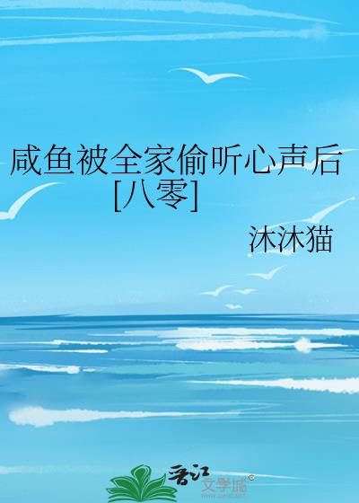 鹹魚被全家偷聽心聲後[八零]作者:沐沐貓