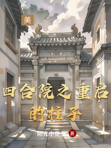 四合院之重啟的柱子全文閱讀